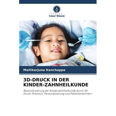3d-Druck in der Kinder-Zahnheilkunde, Taschenbuch von Mallikarjuna Kenchappa, Verlag Unser Wissen, 978-620-9-75477-7
