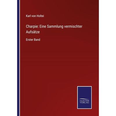 Charpie: Eine Sammlung vermischter Aufsätze, Taschenbuch von Karl Holtei, BoD - Books on Demand, 978-3-7525-4498-5