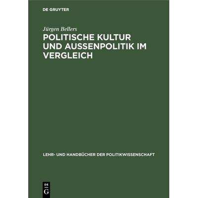 Politische Kultur und Außenpolitik im Vergleich, Gebundene Ausgabe von Jürgen Bellers, De Gruyter Oldenbourg, 978-3-486-24293-5