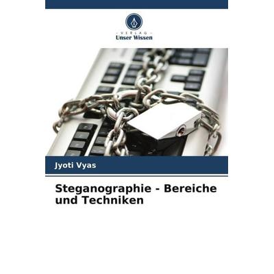 Steganographie - Bereiche und Techniken, Taschenbuch von Jyoti Vyas, Verlag Unser Wissen, 978-620-5-66962-4