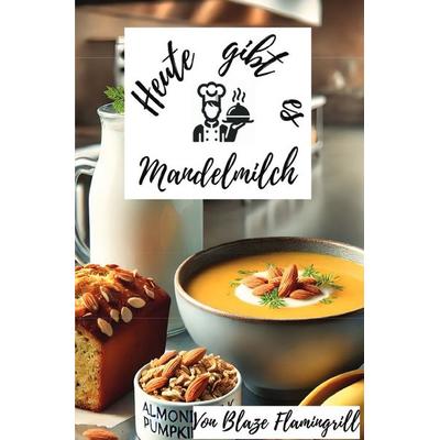 Heute gibt es - Mandelmilch, Taschenbuch von Blaze Flamingrill, Epubli, 978-3-8197-5782-2