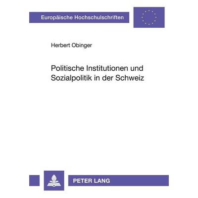 Politische Institutionen und Sozialpolitik in der Schweiz, Taschenbuch von Herbert Obinger, Peter Lang GmbH, Internationaler Verlag der