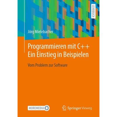 Programmieren mit C++ Ein Einstieg in Beispielen, Taschenbuch von Jörg Mielebacher, Springer Berlin, 978-3-662-71381-5