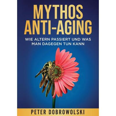 Mythos Anti-Aging, Taschenbuch von Peter Dobrowolski, Tredition, 978-3-384-65435-9