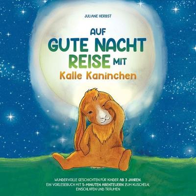 Auf Gute-Nacht-Reise mit Kalle Kaninchen: Wundervolle Geschichten für Kinder ab 3 Jahren. Ein Vorlesebuch mit 5-Minuten Abenteuern zum Kuscheln,