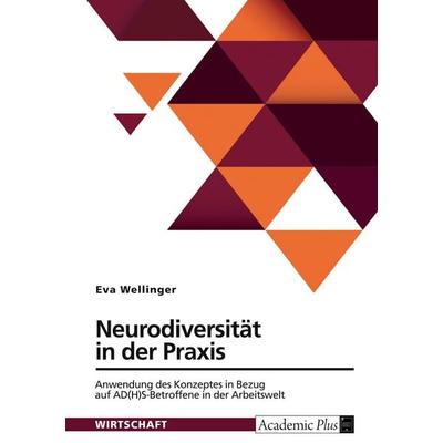 Neurodiversität in der Praxis. Anwendung des Konzeptes in Bezug auf AD(H)S-Betroffene in der Arbeitswelt, Taschenbuch von Eva Wellinger, GRIN,