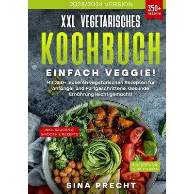 XXL Vegetarisches Kochbuch - Einfach Veggie!, Gebundene Ausgabe von Sina Precht, Tredition, 978-3-384-08295-4