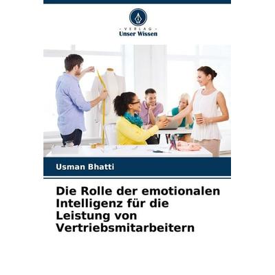 Die Rolle der emotionalen Intelligenz für die Leistung von Vertriebsmitarbeitern, Taschenbuch von Usman Bhatti, Verlag Unser Wissen, 978-620-7-64381-3