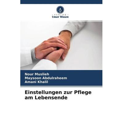 Einstellungen zur Pflege am Lebensende, Taschenbuch von Nour Muslieh,Maysoon Abdulraheem,Amani Khalil, Verlag Unser Wissen, 978-620-4-64112-6