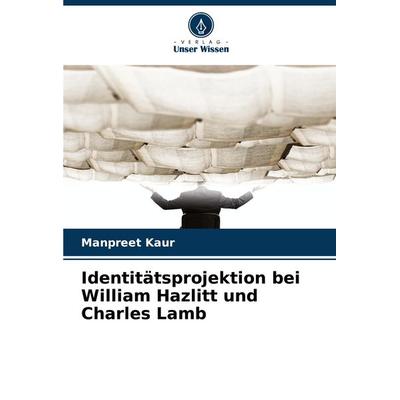Identitätsprojektion bei William Hazlitt und Charles Lamb, Taschenbuch von Manpreet Kaur, Verlag Unser Wissen, 978-620-6-83263-8