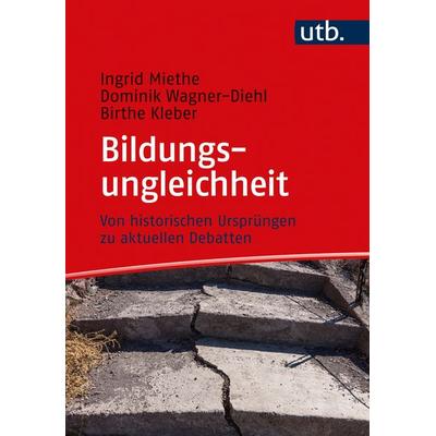 Bildungsungleichheit, Taschenbuch von Ingrid Miethe,Dominik Wagner-Diehl,Birthe Kleber, Utb GmbH, 978-3-8252-5600-5