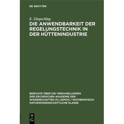 Die Anwendbarkeit der Regelungstechnik in der Hüttenindustrie, Gebundene Ausgabe von E. Diepschlag, De Gruyter, 978-3-11-250265-5