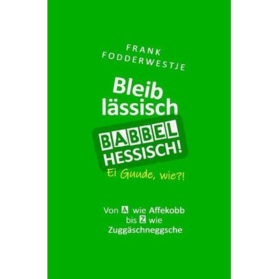 Bleib lässisch, babbel Hessisch!, Taschenbuch von Frank Fodderwestje, Epubli, 978-3-7584-3836-3
