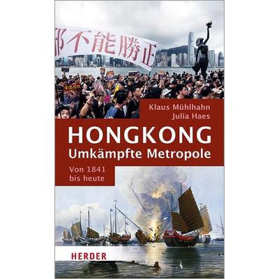 Hongkong: Umkämpfte Metropole, Gebundene Ausgabe von Julia Haes,Klaus Mühlhahn, Herder, 978-3-451-39973-2