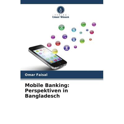 Mobile Banking: Perspektiven in Bangladesch, Taschenbuch von Omar Faisal, Verlag Unser Wissen, 978-620-9-90472-1