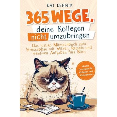 365 Wege, deine Kollegen nicht umzubringen:, Taschenbuch von Kai Lehnik, Bookmundo, 978-94-037-2330-3