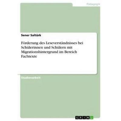 Förderung des Leseverständnisses bei Schülerinnen und Schülern mit Migrationshintergrund im Bereich Fachtexte, Taschenbuch von Sener Saltürk, GRIN,