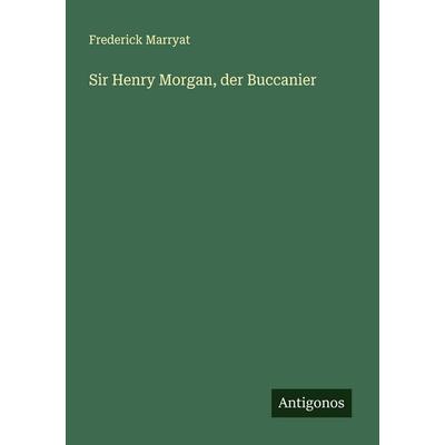 Sir Henry Morgan, der Buccanier, Taschenbuch von Frederick Marryat, Antigonos Verlag, 978-3-563-40651-9