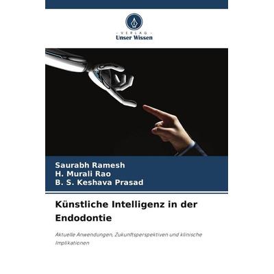 Künstliche Intelligenz in der Endodontie, Taschenbuch von Saurabh Ramesh,H. Murali Rao,B. S. Keshava Prasad, Verlag Unser Wissen