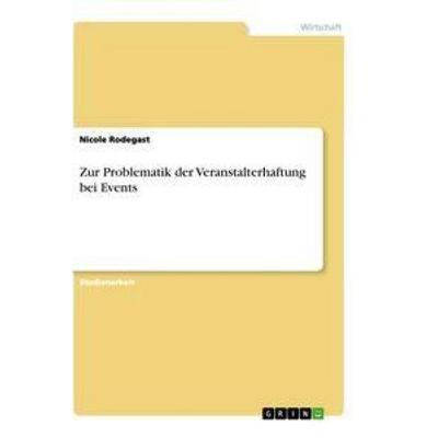 Zur Problematik der Veranstalterhaftung bei Events, Taschenbuch von Nicole Rodegast, GRIN, 978-3-656-99232-5