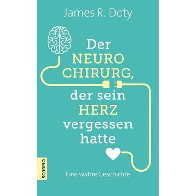 Der Neurochirurg, der sein Herz vergessen hatte, Gebundene Ausgabe von James R. Doty, Scorpio Verlag, 978-3-95803-110-4