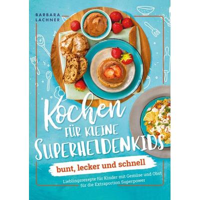 Kochen für kleine Superheldenkids - bunt, lecker und schnell, Taschenbuch von Barbara Lachner, Bookmundo, 978-3-903420-28-1