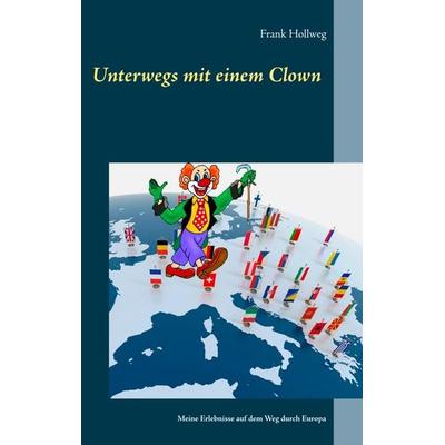 Unterwegs mit einem Clown, Taschenbuch von Frank Hollweg, BoD – Books on Demand, 978-3-7460-3437-9