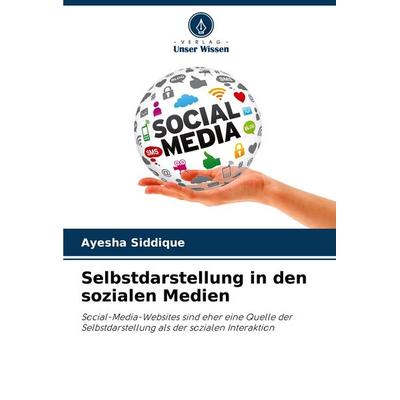 Selbstdarstellung in den sozialen Medien, Taschenbuch von Ayesha Siddique, Verlag Unser Wissen, 978-620-8-64351-5