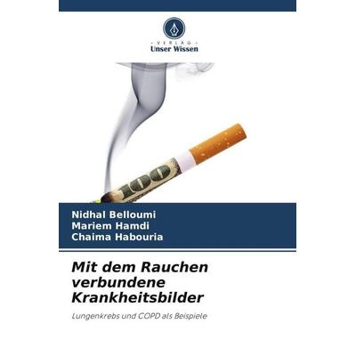 Mit dem Rauchen verbundene Krankheitsbilder, Taschenbuch von Nidhal Belloumi,Mariem Hamdi,Chaima Habouria, Verlag Unser Wissen, 978-620-5-26427-0