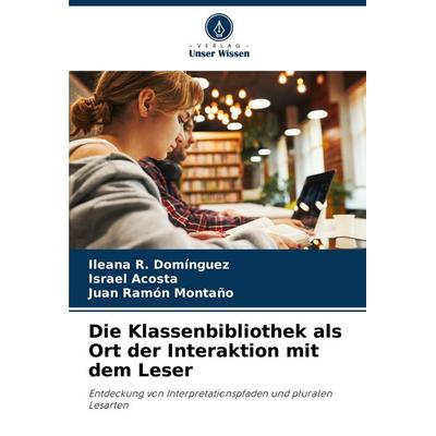 Die Klassenbibliothek als Ort der Interaktion mit dem Leser, Taschenbuch von Ileana R. Domínguez,Israel Acosta,Juan Ramón Montaño, Verlag Unser