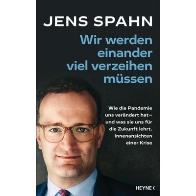 Wir werden einander viel verzeihen müssen, Gebundene Ausgabe von Jens Spahn,Olaf Köhne,Peter Käfferlein, Heyne