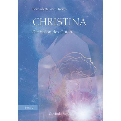 Christina, Band 2: Die Vision des Guten, Gebundene Ausgabe von Bernadette von Dreien, Govinda, 978-3-905831-50-4