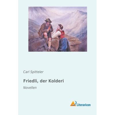 Friedli, der Kolderi, Taschenbuch von Carl Spitteler, Literaricon, 978-3-95913-034-9