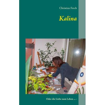 Kalina, Taschenbuch von Christian Ferch, BoD – Books on Demand, 978-3-7431-5187-1