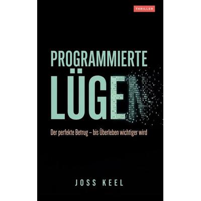 Programmierte Lügen, Gebundene Ausgabe von Joss Keel, BoD – Books on Demand, 978-3-696-72835-9