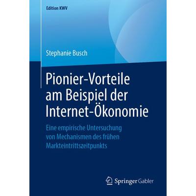 Pionier-Vorteile am Beispiel der Internet-Ökonomie, Taschenbuch von Stephanie Busch, Springer Fachmedien Wiesbaden GmbH, 978-3-658-24327-2