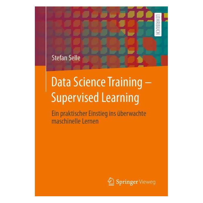 Vieweg & Teubner Data Science Training - Supervised Learning (Deutsch, Softcover, Stefan Selle) (47177356)