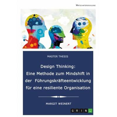 Design Thinking. Eine Methode zum Mindshift in der Führungskräfteentwicklung für eine resiliente Organisation, Taschenbuch von Margit Weinert, GRIN,
