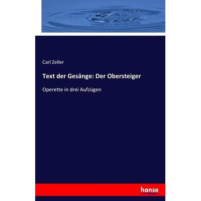 Text der Gesänge: Der Obersteiger, Taschenbuch von Carl Zeller, Hansebooks, 978-3-7436-9538-2