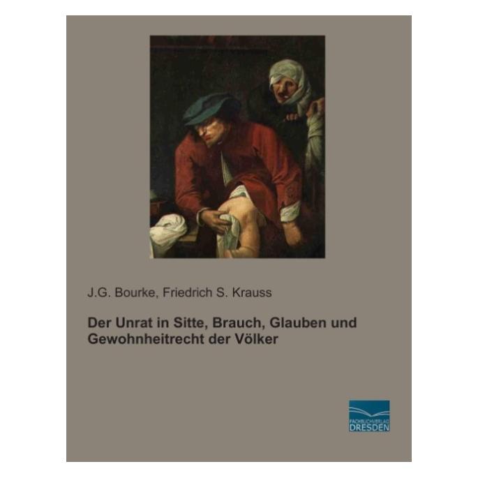 Fachbuchverlag Der Unrat in Sitte, Brauch, Glauben und Gewohnheitrecht der Völker (Deutsch, Softcover, Friedrich S Krauss, J G Bourke) (55609815)