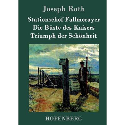 Stationschef Fallmerayer / Die Büste des Kaisers / Triumph der Schönheit, Gebundene Ausgabe von Joseph Roth, Hofenberg, 978-3-86199-147-2