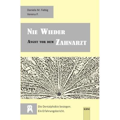 Nie Wieder Angst Vor dem Zahnarzt, Taschenbuch von Daniela M. Fiebig, Epubli, 978-3-7541-6825-7