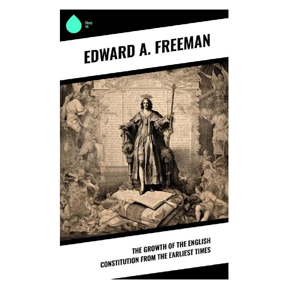 Sharp Ink The Growth of the English Constitution from the Earliest Times (Englisch, Softcover, Edward A. Freeman) (57006322)