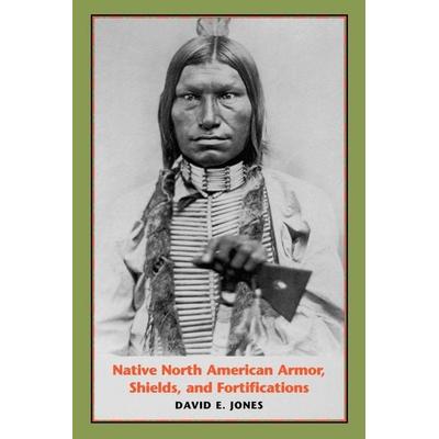 Native North American Armor, Shields, and Fortifications, Taschenbuch von David E. Jones, University of Texas Press, 978-0-292-70170-0