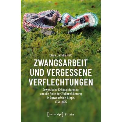 Zwangsarbeit und vergessene Verflechtungen, Taschenbuch von Clara Camille Held, Transcript, 978-3-8376-7693-8