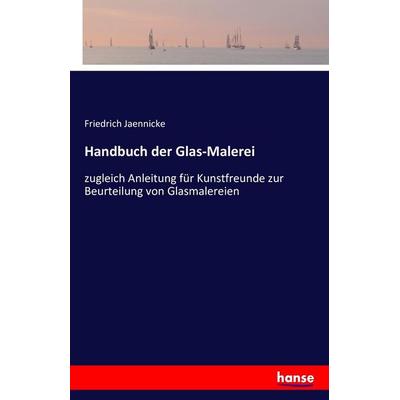 Handbuch der Glas-Malerei, Taschenbuch von Friedrich Jaennicke, Hansebooks, 978-3-7428-7650-8