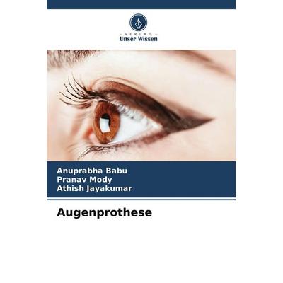 Augenprothese, Taschenbuch von Anuprabha Babu,Pranav Mody,Athish Jayakumar, Verlag Unser Wissen, 978-620-4-91529-6