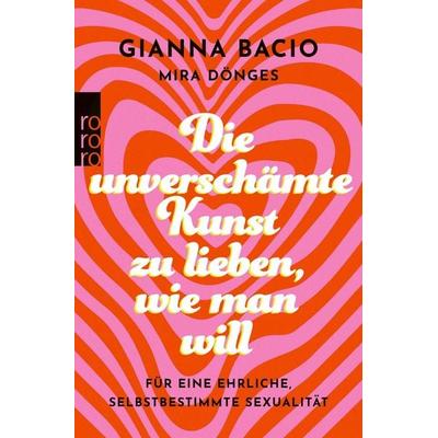 Die unverschämte Kunst, zu lieben, wie man will, Taschenbuch von Gianna Bacio,Mira Dönges, Rowohlt Taschenbuch, 978-3-499-01903-6