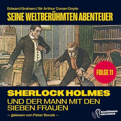 Sherlock Holmes und der Mann mit den sieben Frauen (Seine weltberühmten Abenteuer, Folge 11) - Edward Graham,Arthur Conan Doyle, Audio, 9783991629924