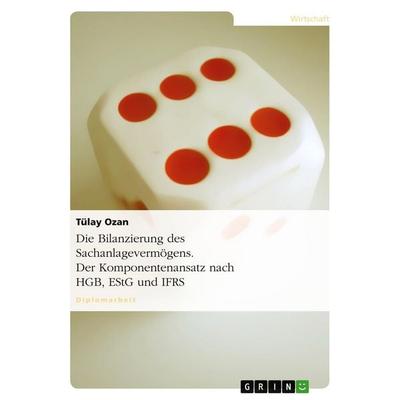 Die Bilanzierung des Sachanlagevermögens. Der Komponentenansatz nach HGB, EStG und IFRS, Taschenbuch von Tülay Ozan, GRIN, 978-3-638-84554-0